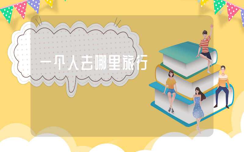 一个人去哪里旅行