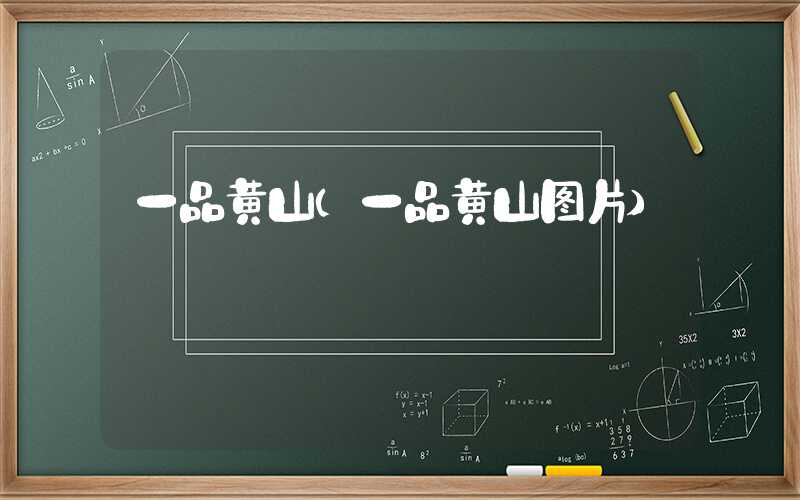 一品黄山（一品黄山图片）