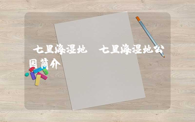 七里海湿地（七里海湿地公园简介）