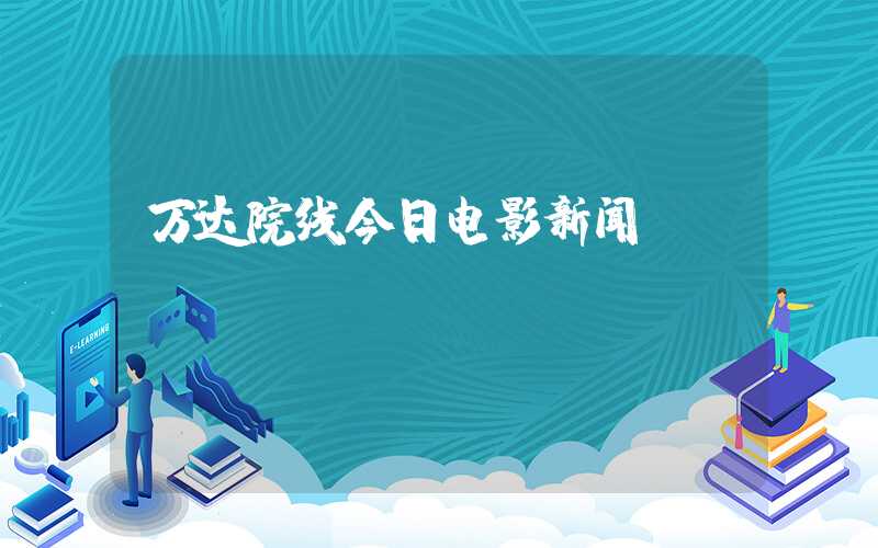 万达院线今日电影新闻