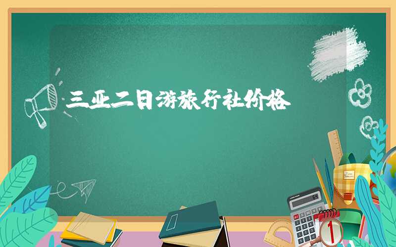 三亚二日游旅行社价格