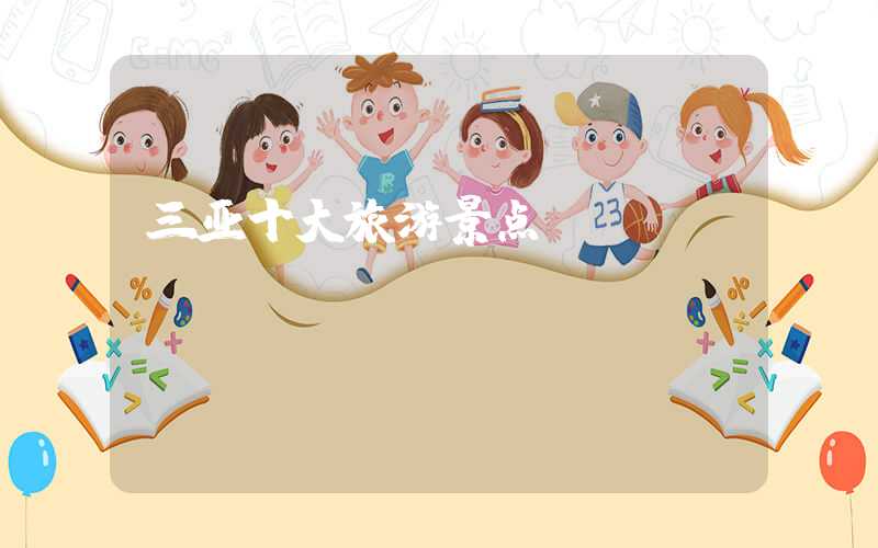 三亚十大旅游景点