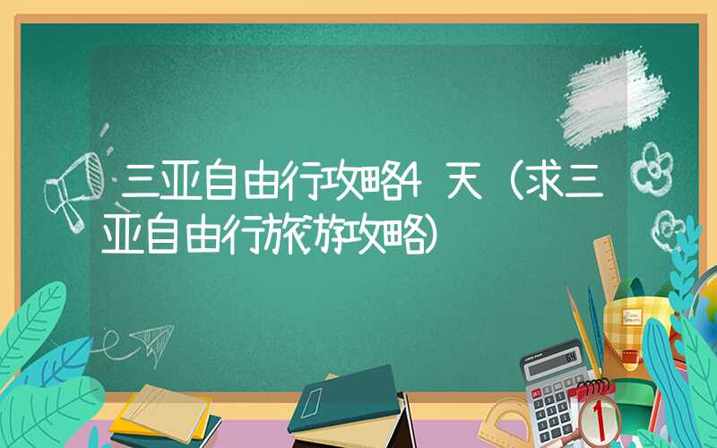 三亚自由行攻略4天（求三亚自由行旅游攻略）