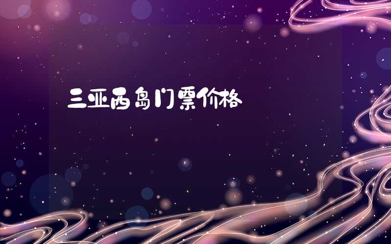 三亚西岛门票价格