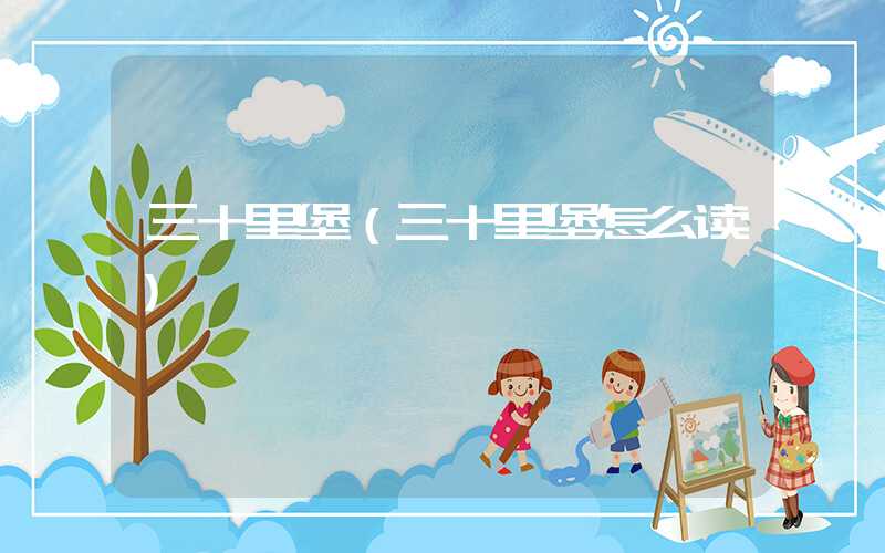 三十里堡（三十里堡怎么读）
