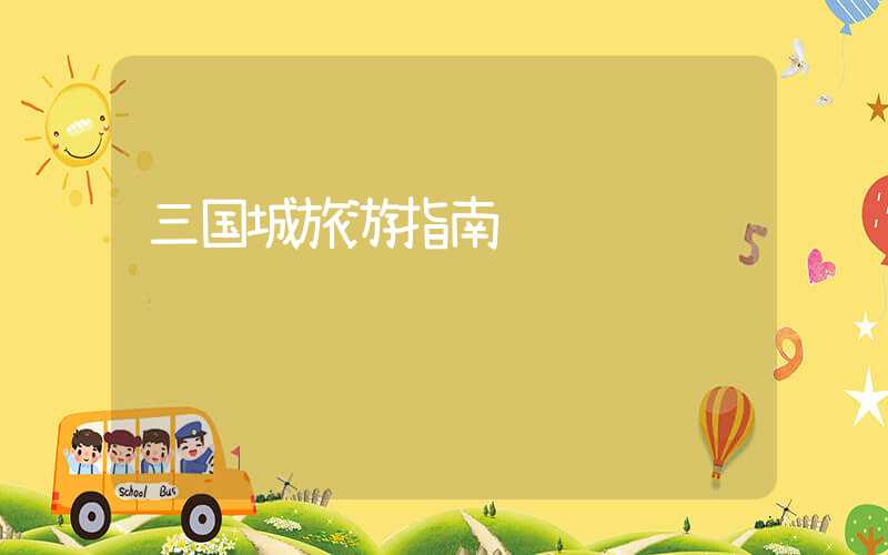 三国城旅游指南