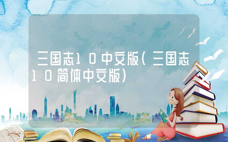 三国志10中文版（三国志10简体中文版）