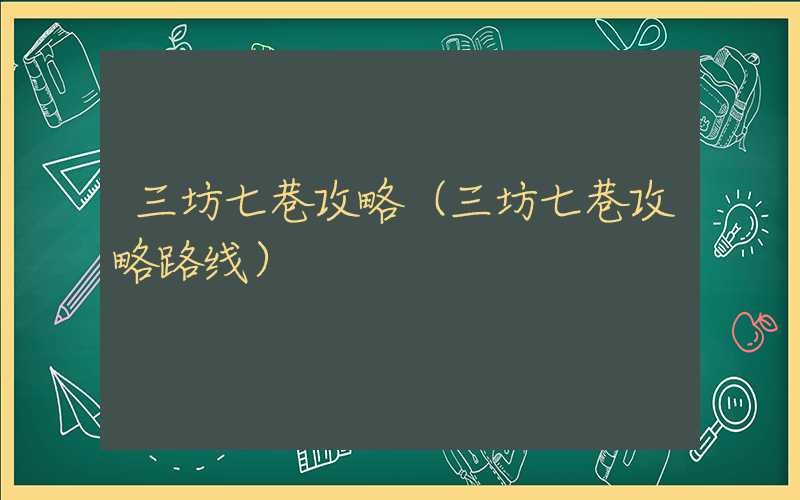 三坊七巷攻略（三坊七巷攻略路线）