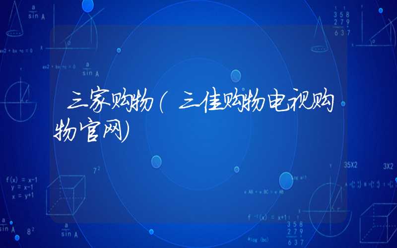 三家购物（三佳购物电视购物官网）