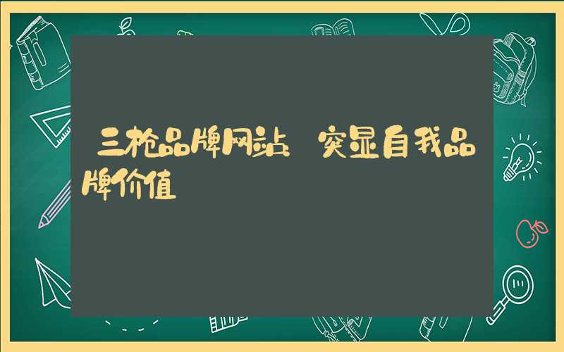三枪品牌网站:突显自我品牌价值