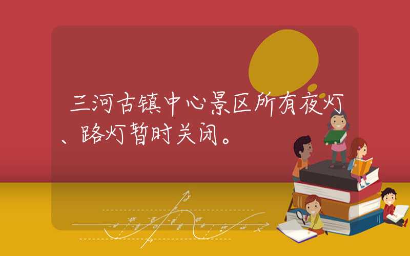 三河古镇中心景区所有夜灯、路灯暂时关闭。
