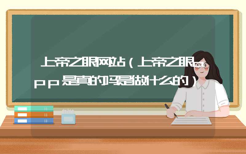 上帝之眼网站（上帝之眼app是真的吗是做什么的）