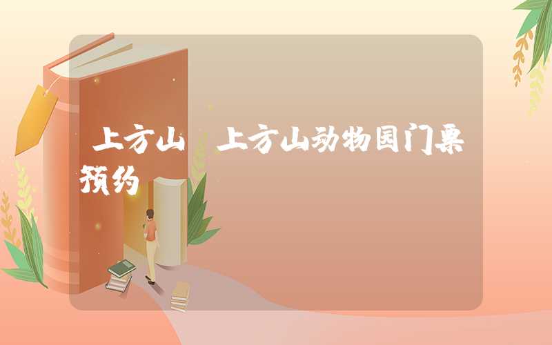 上方山（上方山动物园门票预约）
