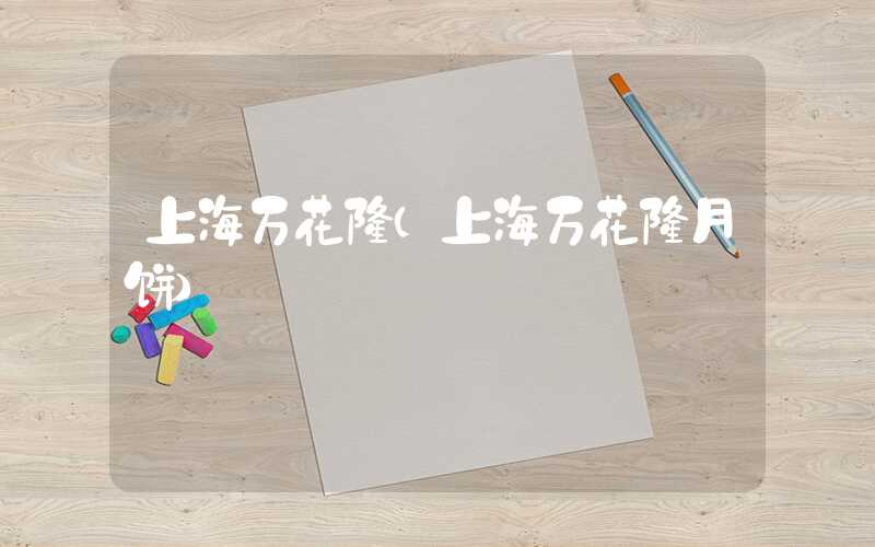上海万花楼(上海万花楼月饼)