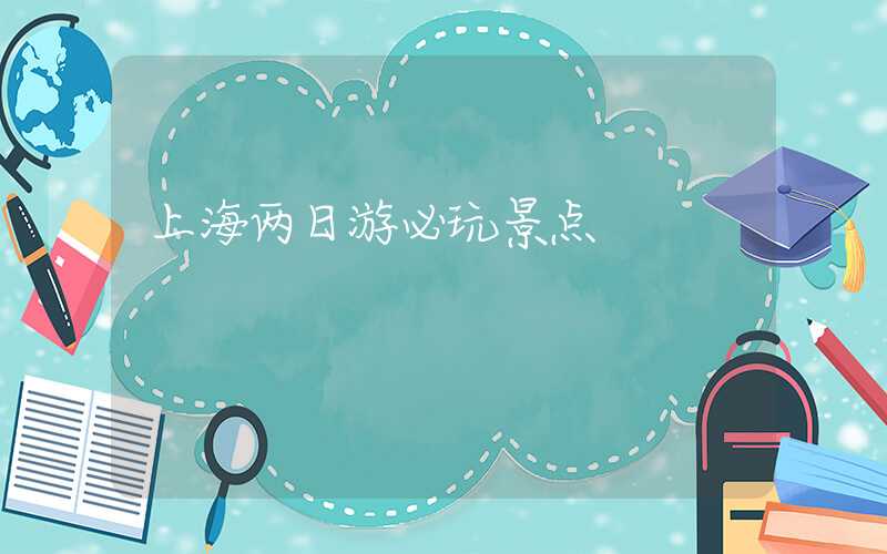 上海两日游必玩景点