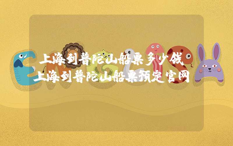 上海到普陀山船票多少钱（上海到普陀山船票预定官网）