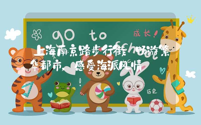 上海南京路步行街：畅游繁华都市，感受海派风情