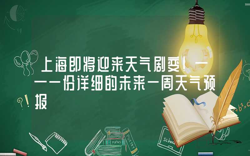 上海即将迎来天气剧变！——一份详细的未来一周天气预报
