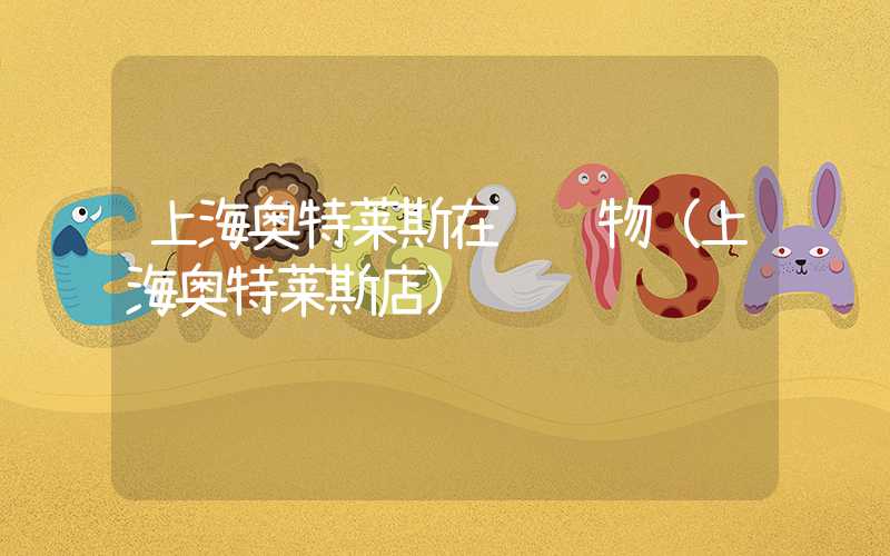上海奥特莱斯在线购物（上海奥特莱斯店）