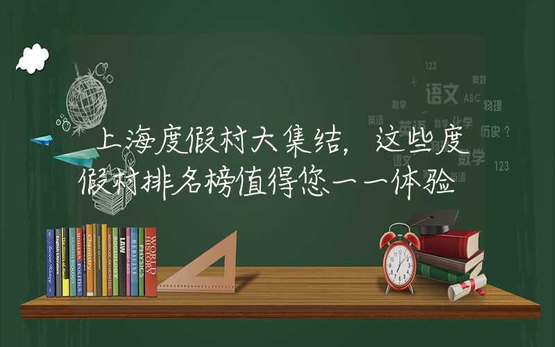 上海度假村大集结，这些度假村排名榜值得您一一体验