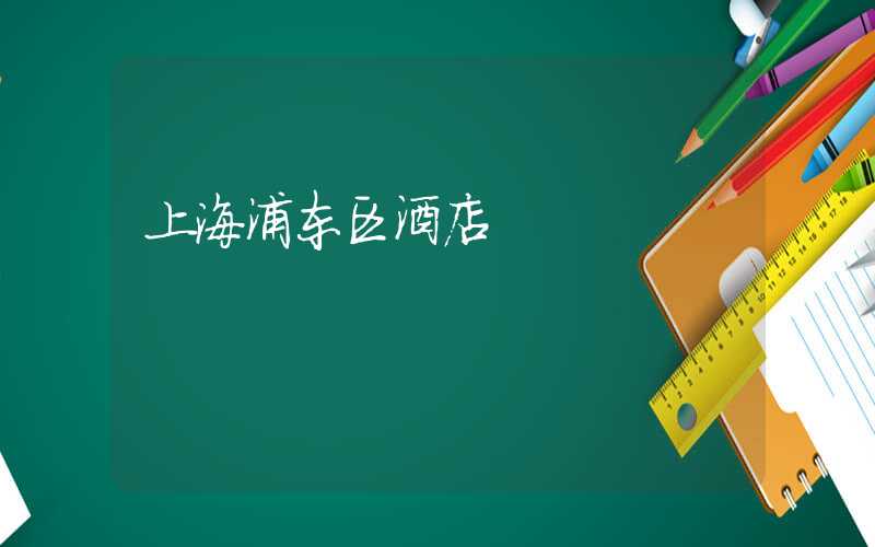 上海浦东区酒店