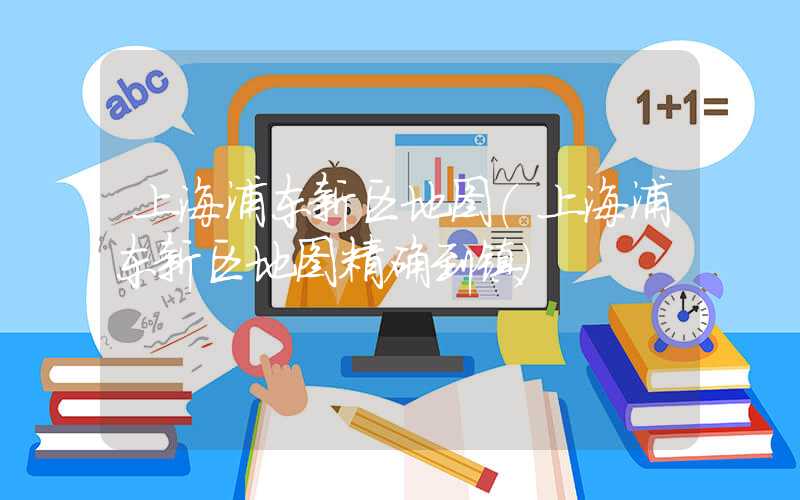 上海浦东新区地图（上海浦东新区地图精确到镇）