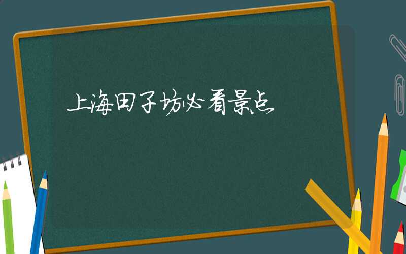 上海田子坊必看景点