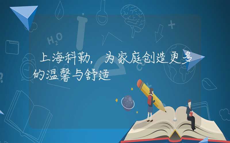 上海科勒，为家庭创造更多的温馨与舒适