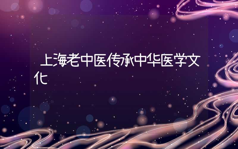 上海老中医传承中华医学文化