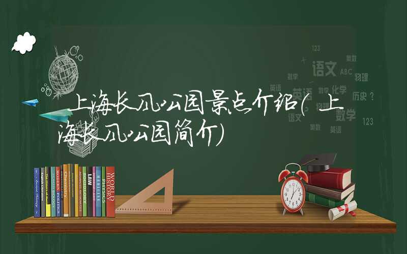 上海长风公园景点介绍（上海长风公园简介）