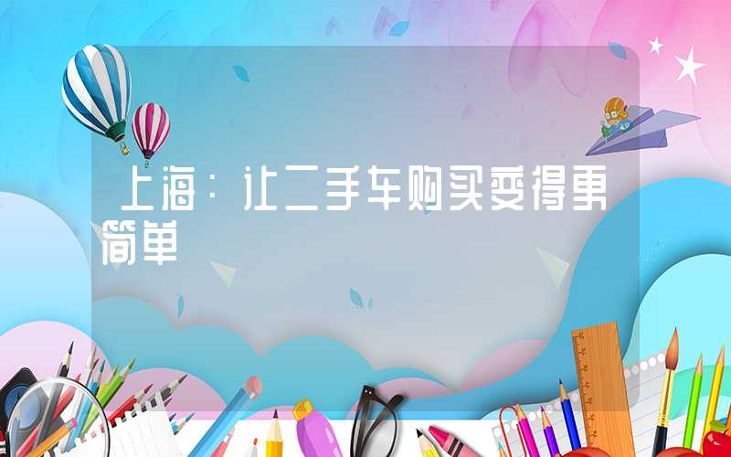 上海：让二手车购买变得更简单