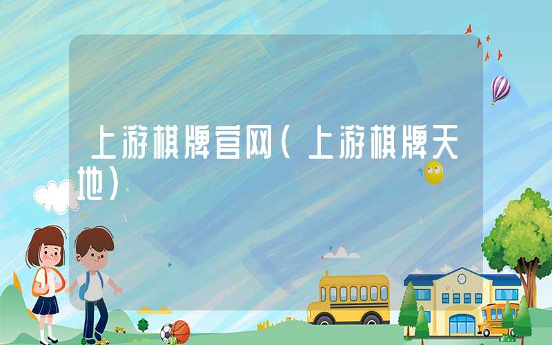 上游棋牌官网（上游棋牌天地）