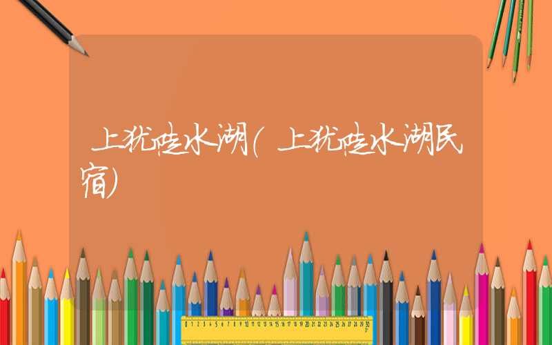 上犹陡水湖(上犹陡水湖民宿)