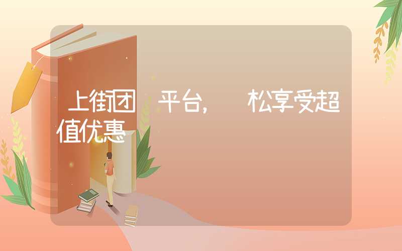 上街团购平台，轻松享受超值优惠