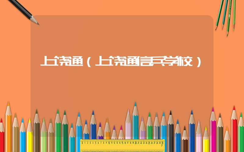 上饶通（上饶通信兵学校）