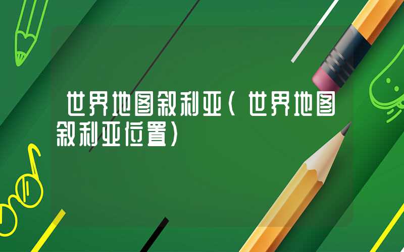 世界地图叙利亚（世界地图叙利亚位置）