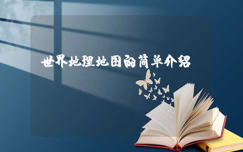 世界地理地图的简单介绍