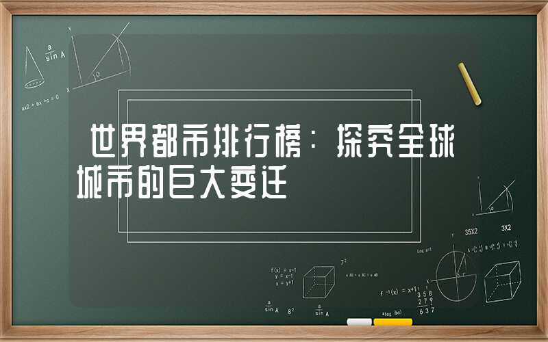 世界都市排行榜：探究全球城市的巨大变迁