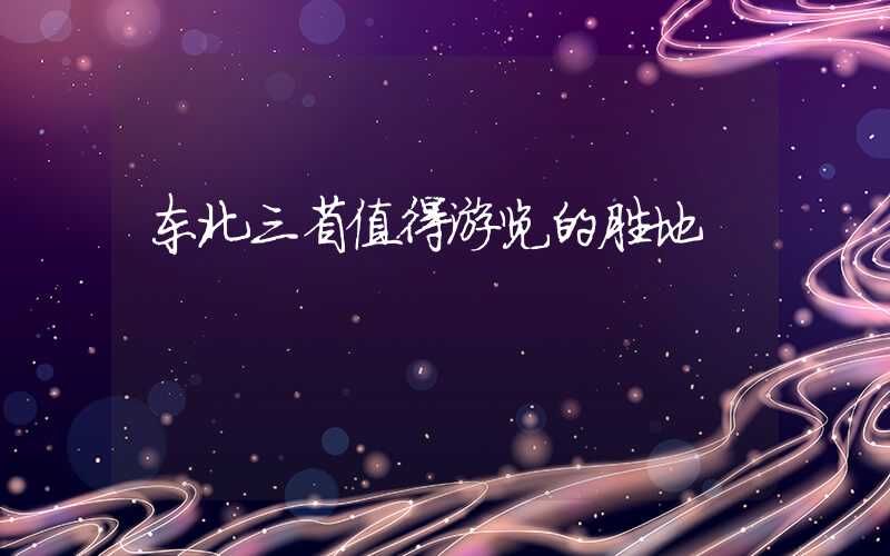 东北三省值得游览的胜地