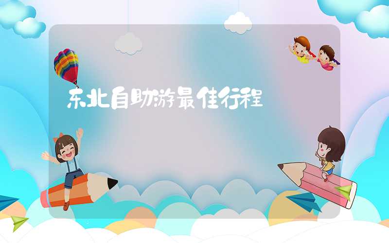 东北自助游最佳行程