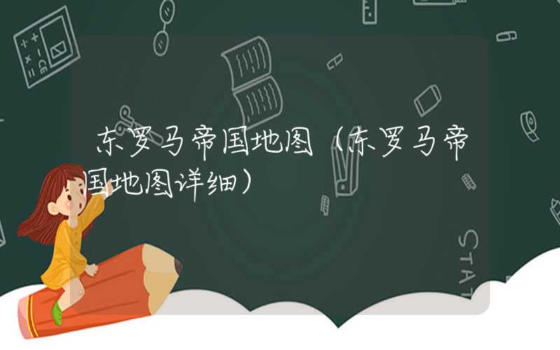 东罗马帝国地图（东罗马帝国地图详细）