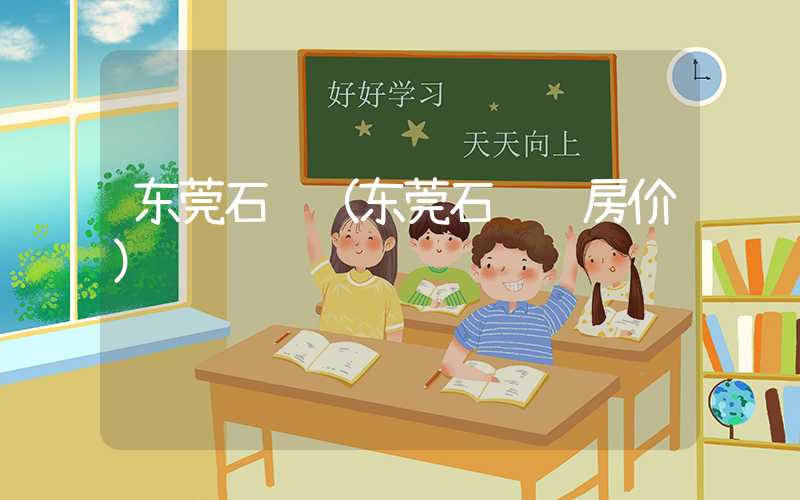 东莞石龙（东莞石龙镇房价）