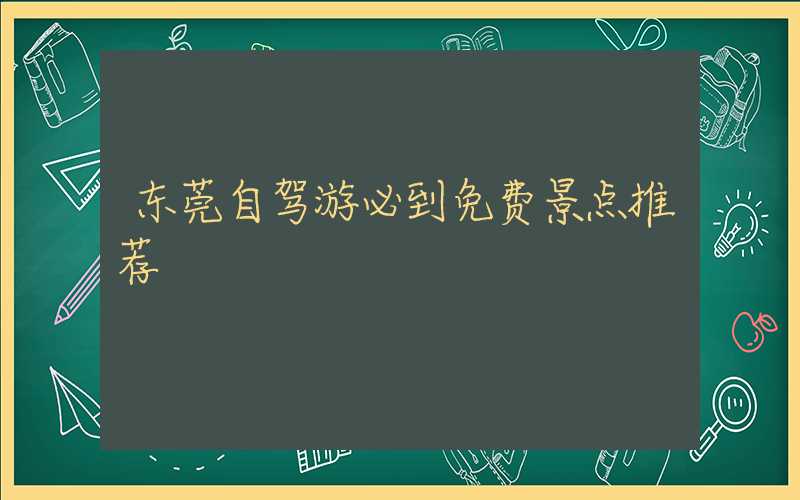 东莞自驾游必到免费景点推荐