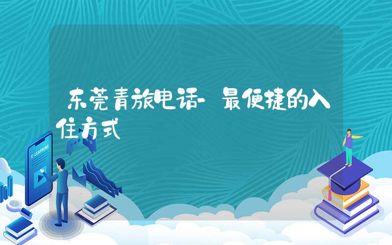 东莞青旅电话-最便捷的入住方式