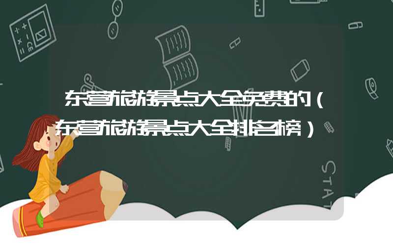 东营旅游景点大全免费的（东营旅游景点大全排名榜）