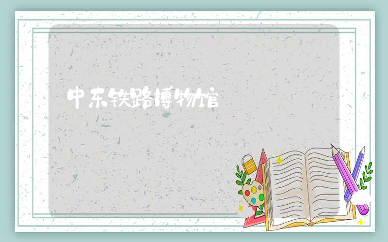中东铁路博物馆