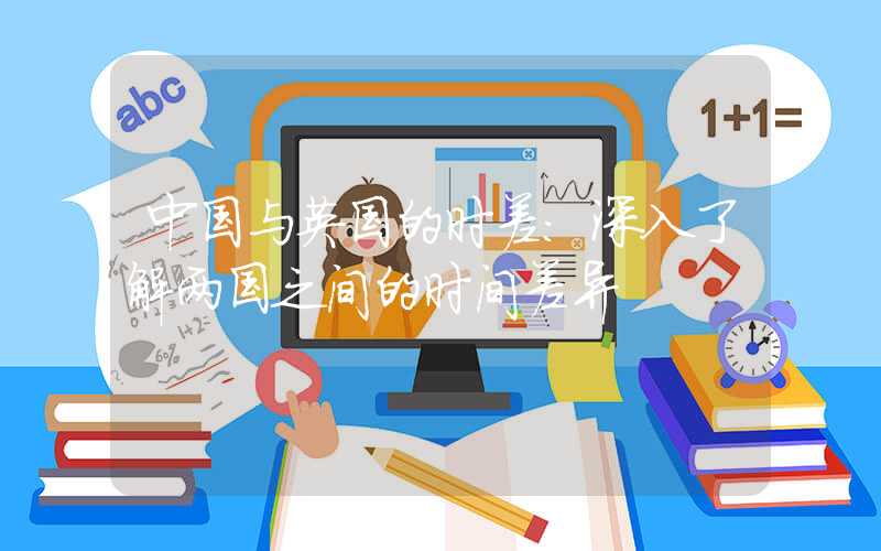 中国与英国的时差：深入了解两国之间的时间差异