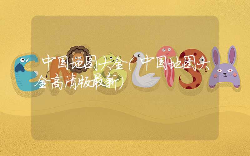 中国地图大全(中国地图大全高清版最新)