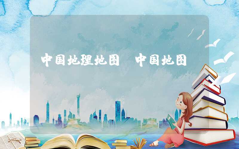 中国地理地图（中国地图）
