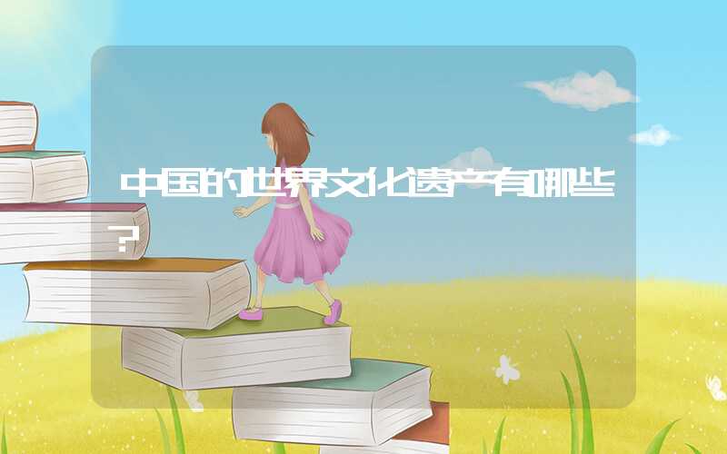 中国的世界文化遗产有哪些？